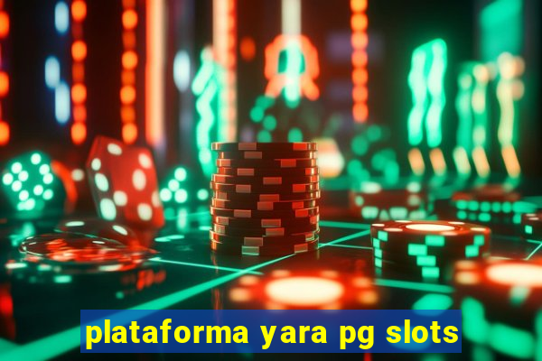 plataforma yara pg slots